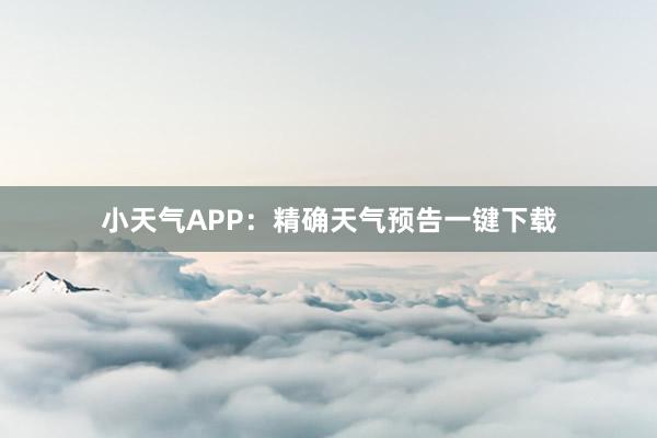 小天气APP：精确天气预告一键下载